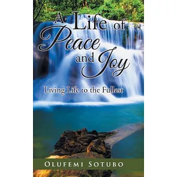 A Life of Peace and Joy: Living Life to the Fullest