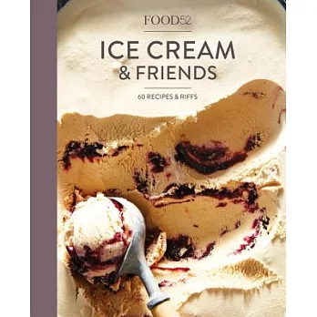 Food52 Ice Cream and Friends: 60 Recipes and Riffs [a Cookbook]