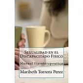 Sexualidad En El Discapacitado Fisico: Manual Fisioterapeutico