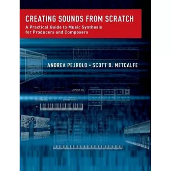 Creating Sounds from Scratch: A Practical Guide to Music Synthesis for Producers and Composers