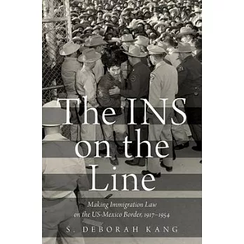 The Ins on the Line: Making Immigration Law on the US-Mexico Border, 1917-1954