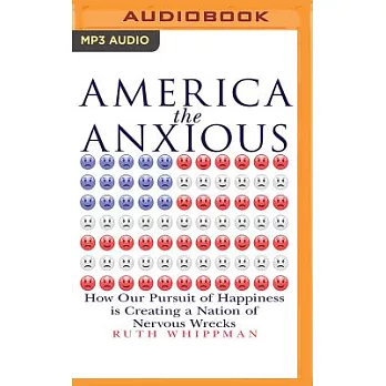 America the Anxious: How Our Pursuit of Happiness is Creating a Nation of Nervous Wrecks