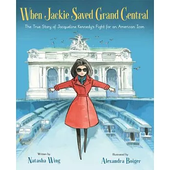 When Jackie saved Grand Central : the true story of Jacqueline Kennedy