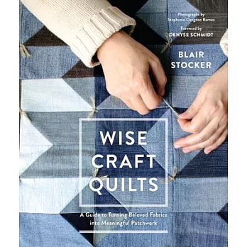 Wise Craft Quilts: A Guide to Turning Beloved Fabrics Into Meaningful Patchwork