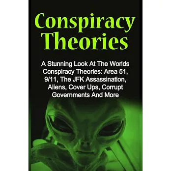 Conspiracy Theories: A Stunning Look at the Worlds Conspiracy Theories: Area 51, 9/11, the JFK Assassination, Aliens, Cover Ups, Corrupt Go