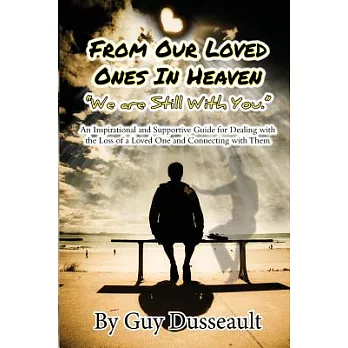 From Our Loved Ones in Heaven - We Are Still With You: An Inspirational and Supportive Guide for Dealing With the Loss of a Love