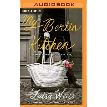 My Berlin Kitchen: A Love Story (with Recipes)