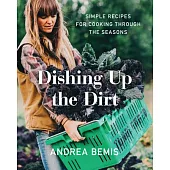 Dishing Up the Dirt: Simple Recipes for Cooking Through the Seasons