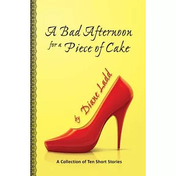 A Bad Afternoon for a Piece of Cake: A Collection of Ten Short Stories