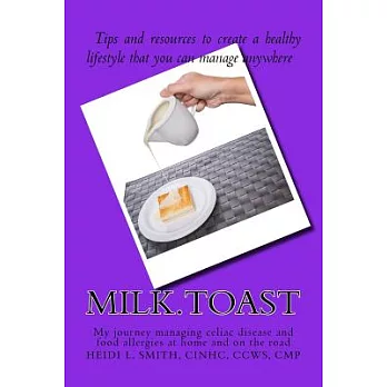Milk - Toast: My Journey Managing Celiac Disease and Food Allergies at Home and on the Road