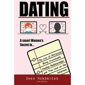 Dating: A Smart Women’s Secret in the Law of Attraction, Being Irresistible, and Finding Relationships and True Love on the Inte