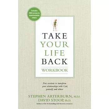 Take Your Life Back: Five Sessions to Transform Your Relationships With God, Yourself, and Others