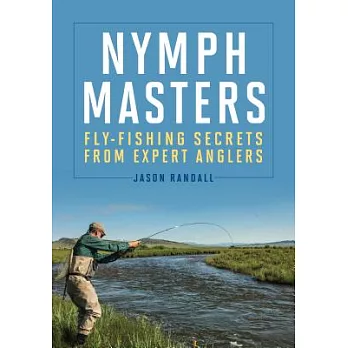 Nymph Masters: Fly-Fishing Secrets from Expert Anglers