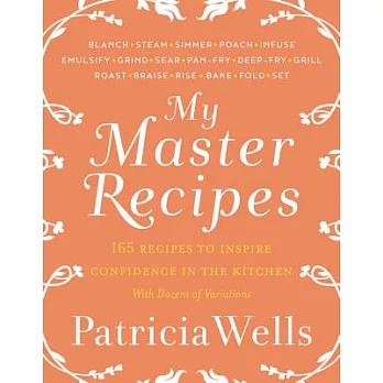 My Master Recipes: 165 Recipes to Inspire Confidence in the Kitchen *with Dozens of Variations*