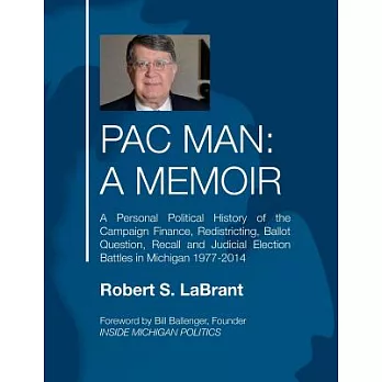 Pac Man: a Memoir: A Personal Political History of the Campaign Finance, Redistricting, Ballot Question, Recall and Judicial Ele
