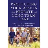 Protecting Your Assets from Probate and Long-Term Care: Don’t Let the System Bankrupt You and Your Loved Ones
