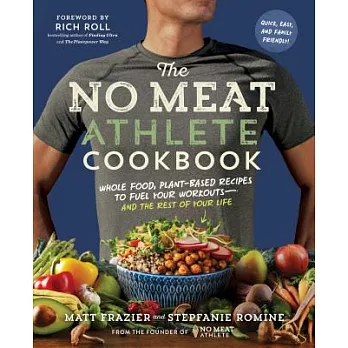 The No Meat Athlete Cookbook: Whole Food, Plant-Based Recipes to Fuel Your Workouts--And the Rest of Your Life