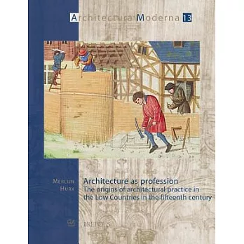 Architecture as Profession: The Origins of Architectural Practice in the Low Countries in the Fifteenth Century