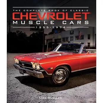 The Complete Book of Classic Chevrolet Muscle Cars: 1955-1974