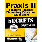 Praxis II Teaching Reading Elementary Education 5203 Exam Secrets: Praxis II Test Review for the Praxis II: Subject Assessments
