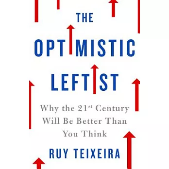 The Optimistic Leftist: Why the 21st Century Will Be Better Than You Think