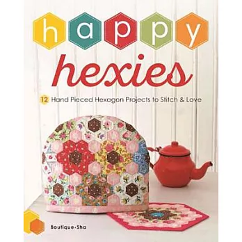 Happy Hexies: 12 Hand Pieced Hexagon Projects to Stitch and Love