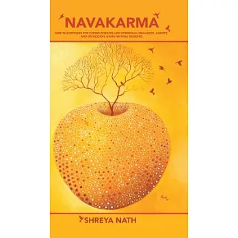 Navakarma: Nine Philosophies for Curing Diseases Like Hormonal Imbalance, Anxiety, and Depression, Using Natural Remedies