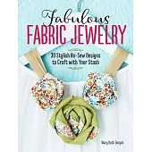 Fabulous Fabric Jewelry: 30 Stylish No-sew Designs to Craft With Your Stash