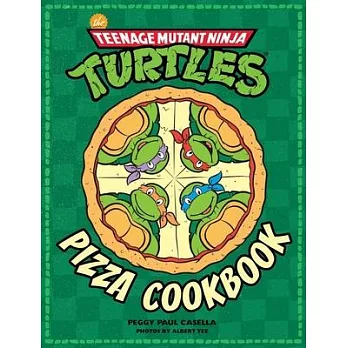 The Teenage Mutant Ninja Turtles Pizza Cookbook