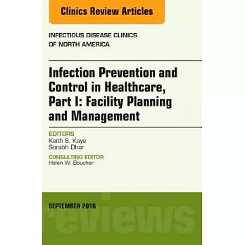 Infection Prevention and Control in Healthcare, Part I: Facility Planning and Management, an Issue of Infectious Disease Clinics of North America