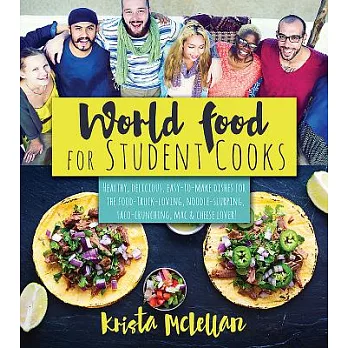 World Food for Student Cooks: Healthy, Delicious, Easy-to-Make Dishes for the Food-Truck-lLving, Noodle-Slurping, Taco-Crunching