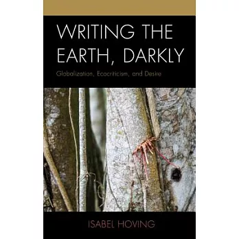 Writing the Earth, Darkly: Globalization, Ecocriticism, and Desire