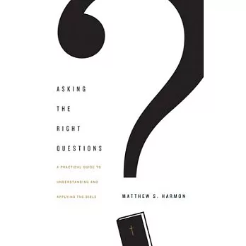 Asking the Right Questions: A Practical Guide to Understanding and Applying the Bible