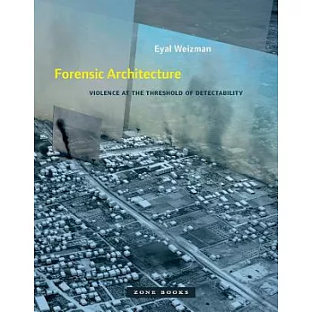 Forensic Architecture: Violence at the Threshold of Detectability