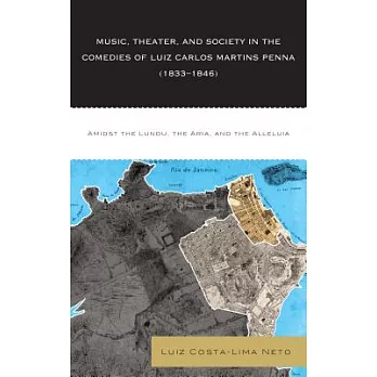 Music, Theater, and Society in the Comedies of Luiz Carlos Martins Penna (1833-1846): Amidst the Lundu, the Aria, and the Alleluia