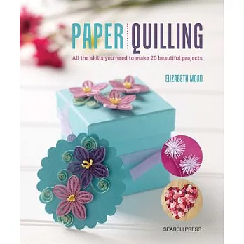 Paper Quilling: All the Skills You Need to Make 20 Beautiful Projects