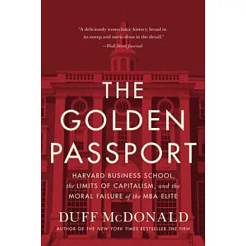 The Golden Passport: Harvard Business School, the Limits of Capitalism, and the Moral Failure of the MBA Elite