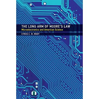 The Long Arm of Moore’s Law: Microelectronics and American Science