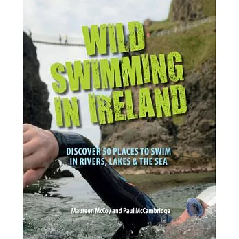 Wild Swimming in Ireland: Discover 50 Places to Swim in Rivers, Lakes, & the Sea