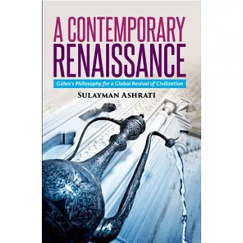 A Contemporary Renaissance: Gulen’s Philosophy for a Global Revival of Civilization
