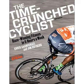 The Time-Crunched Cyclist: Race-Winning Fitness in 6 Hours a Week, 3rd Ed.