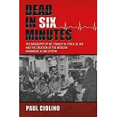 Dead in Six Minutes: The Biography of Dr. Stanley M. Zydlo Jr. M.d. and the Creation of the Modern Paramedic & Ems System