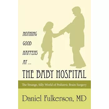 Nothing Good Happens at the Baby Hospital: The Strange, Silly World of Pediatric Brain Surgery