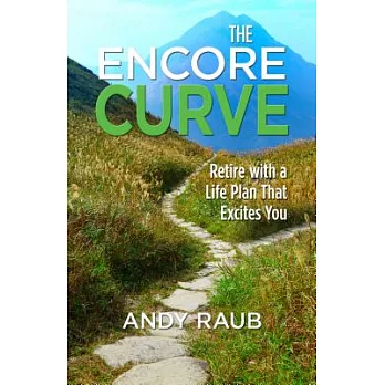 The Encore Curve: Retire with a Life Plan That Excites You