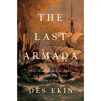 The Last Armada: Queen Elizabeth, Juan Del Águila, and Hugh O’Neill: The Story of the 100-day Spanish Invasion