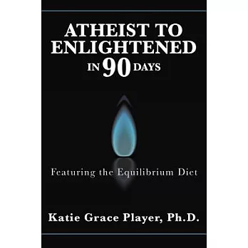 Atheist to Enlightened in 90 Days: Featuring the Equilibrium Diet