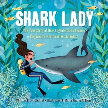 Shark Lady: The True Story of How Eugenie Clark Became the Ocean’s Most Fearless Scientist