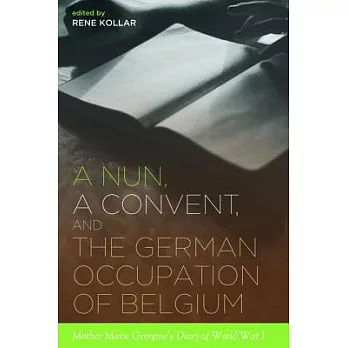A Nun, a Convent, and the German Occupation of Belgium: Mother Georgine’s Diary of World War I