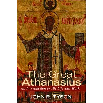 The Great Athanasius: An Introduction to His Life and Work