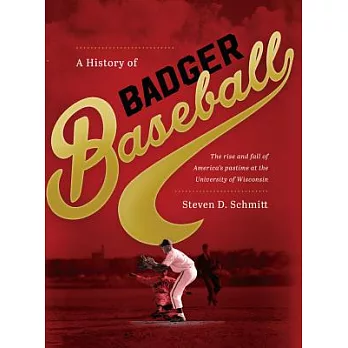 A History of Badger Baseball: The Rise and Fall of America’s Pastime at the University of Wisconsin